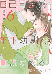 自己肯定感低い私が年下幼馴染に口説かれるなんて！？ 6