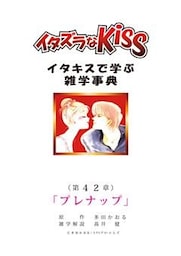 イタズラなKiss～イタキスで学ぶ雑学事典～ 第42章｢プレナップ｣