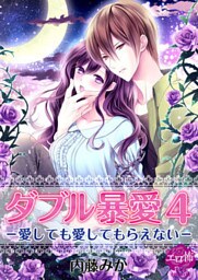 ダブル暴愛 4　―愛しても愛してもらえない―