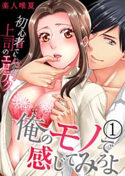 俺のモノで感じてみろよ～初心者でも分かる上司のエロテク～（1）