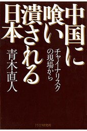 中国に喰い潰される日本 チャイナリスクの現場から