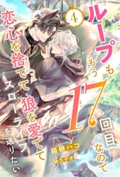 ループももう17回目なので恋心を捨てて狼を愛でてスローライフを送りたい【４】