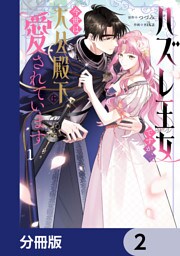 ハズレ王女ですが、今世は大公殿下に愛されています【分冊版】　2
