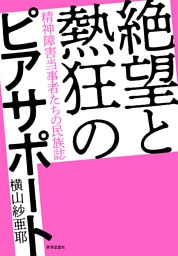 絶望と熱狂のピアサポート――精神障害当事者たちの民族誌