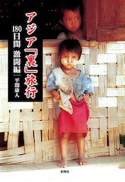 アジア「裏」旅行　１８０日間　激闘編