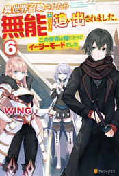 異世界召喚されたら無能と言われ追い出されました。　～この世界は俺にとってイージーモードでした～６