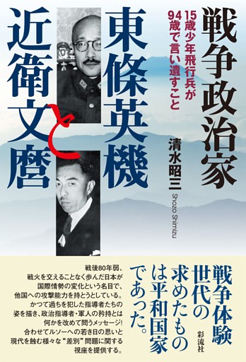 戦争政治家東條英機と近衛文麿 １５歳少年飛行兵が９４歳で言い遺すこと