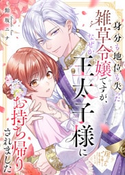 身分も地位も失った雑草令嬢ですが、なぜか王太子様にお持ち帰りされました