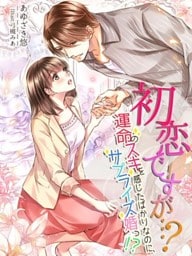 初恋ですが…？～運命のスキを感じたばかりなのに、サプライズ婚っ！？～