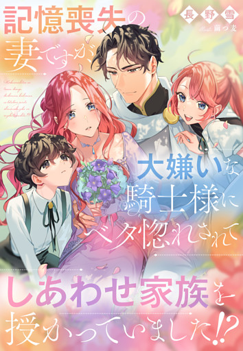 記憶喪失の妻ですが、大嫌いな騎士様にベタ惚れされてしあわせ家族を授かっていました！？