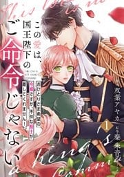 【単行本】この愛は、国王陛下のご命令じゃない ~おひとりさま希望の令嬢ですが、不仲な騎士が離してくれません!~ 1