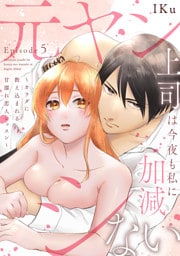元ヤン上司は今夜も私に加減シない ～カラダに教え込まれる甘濡れ恋人レッスン～ Episode.5《Pinkcherie》