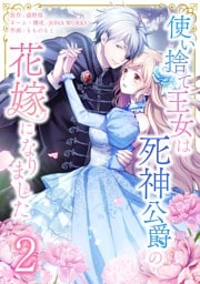 使い捨て王女は死神公爵の花嫁になりました【単行本版】 2巻