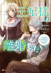 王妃様は離婚したい　分冊版（２８）　～異世界から聖女様が来たので、もうお役御免ですわね？～