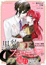 黒豹殿下、フェロモンがダダ漏れです！　淫紋持ち神子ですが、毎晩迫ってこられても困ります　【連載版】: 2