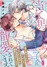 当て馬キャラのくせして、スパダリ王子に寵愛されています。５