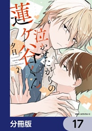 泣かせたがりの蓮ヶ谷くん【分冊版】　17