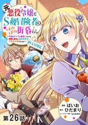 【単話版】元悪役令嬢とＳ級冒険者のほのぼの街暮らし～不遇なキャラに転生してたけど、理想の美女になれたからプラマイゼロだよね～@COMIC 第26話