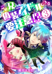 この兄、偽装アイドルにつき要注意！？【単話版】 3