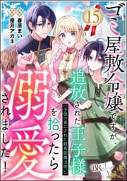 ゴミ屋敷令嬢ですが、追放された王子様（子供の姿にされた超有能魔法使い）を拾ったら溺愛されました！ コミック版（分冊版）　【第15話】