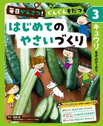 キュウリをそだてよう３　毎日かんさつ！　ぐんぐんそだつ　はじめてのやさいづくり