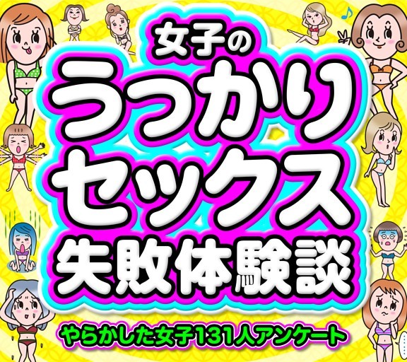 ［大特集］女子のうっかりセックス失敗体験談