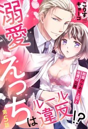 溺愛えっちはルール違反！？ 絶倫ワケあり上司と秘書の災難【単話売】 5話