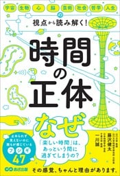 時間の正体――宇宙・生物・心・脳・芸術・社会・哲学・人生の視点から 読み解く！