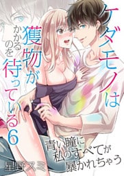 ケダモノは獲物がかかるのを待っている～青い瞳に私のすべてが暴かれちゃう～（6）