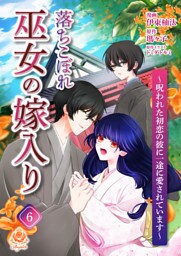 落ちこぼれ巫女の嫁入り～呪われた初恋の彼に一途に愛されています～【第六話】（エンジェライトコミックス）