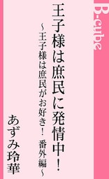 王子様は庶民に発情中！　王子様は庶民がお好き！番外編
