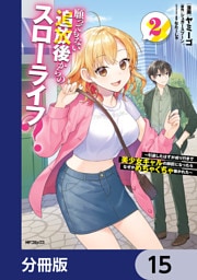 願ってもない追放後からのスローライフ？　～引退したはずが成り行きで美少女ギャルの師匠になったらなぜかめちゃくちゃ懐かれた～【分冊版】　15