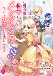 公爵令嬢に転生してしまったので、メンタル乙女な俺は、全力で女の子を楽しみます（６）