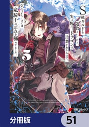Ｓ級ギルドを追放されたけど、実は俺だけドラゴンの言葉がわかるので、気付いたときには竜騎士の頂点を極めてました。【分冊版】　51