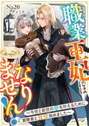 職業王妃にはなりません！～今世と前世の夢を叶えるために冒険者と食堂始めました～