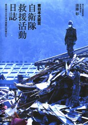 東日本大震災 自衛隊救援活動日誌 東北地方太平洋沖地震の現場から