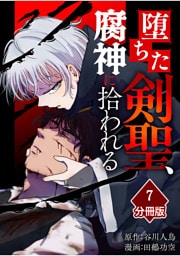 堕ちた剣聖、腐神に拾われる【分冊版】（7）