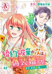 【分冊版】婚約破棄の次は偽装婚約。さて、その次は……。 第42話(アリアンローズコミックス)
