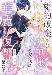 婚約破棄された令嬢の家族は華麗なる復讐を果たす【合本版】