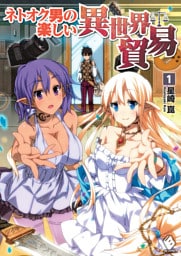 ネトオク男の楽しい異世界貿易 1【電子版書き下ろし付】