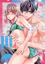 【ラブコフレ】他の男に抱かれるくらいなら －幼馴染のこじらせ愛－ act.6
