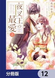 夜叉王の最愛 ～虐げられた治癒の乙女は溺愛される～【分冊版】　12
