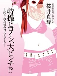 特撮ヒロイン、大ピンチ！？―汚された桃色コスチューム―