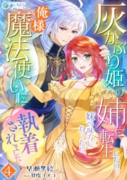 灰かぶり姫の姉に転生したので妹の味方になったら、俺様魔法使いに執着されました（４）