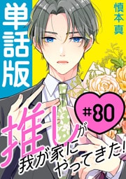 推しが我が家にやってきた！【単話版】（80）