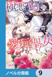 極悪王子の愛玩聖女【ノベル分冊版】　9