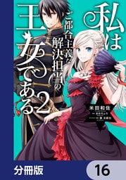私はご都合主義な解決担当の王女である【分冊版】　16