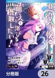 悪役令嬢は『萌え』を浴びるほど摂取したい！【分冊版】　26