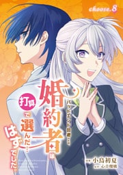 バッドエンド回避のため、婚約者は打算で選んだ…はずでした。　choose.8