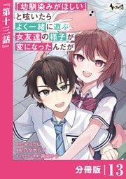 「幼馴染みがほしい」と呟いたらよく一緒に遊ぶ女友達の様子が変になったんだが【分冊版】１３